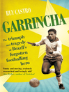 Garrincha (eBook): The Triumph and Tragedy of Brazil's Forgotten Footballing Hero
